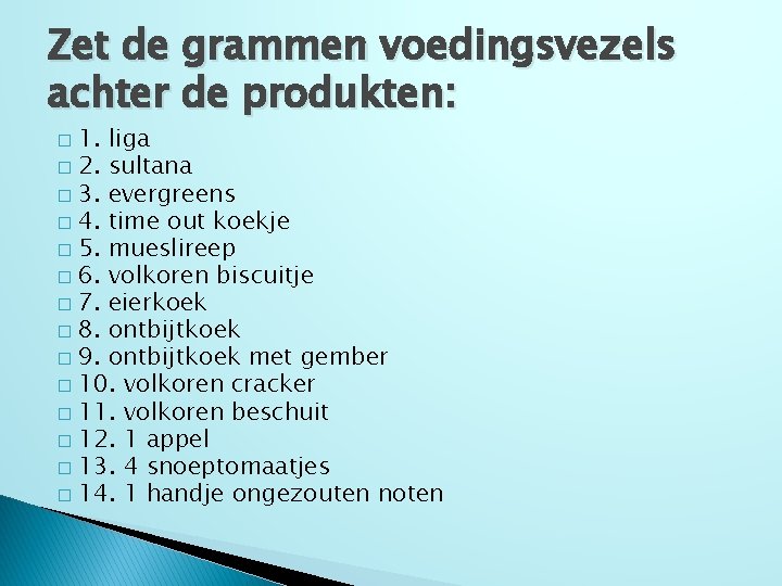 Zet de grammen voedingsvezels achter de produkten: 1. liga � 2. sultana � 3.