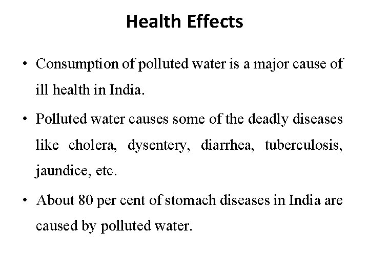 Health Effects • Consumption of polluted water is a major cause of ill health