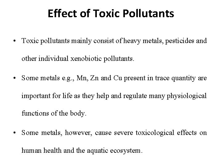Effect of Toxic Pollutants • Toxic pollutants mainly consist of heavy metals, pesticides and