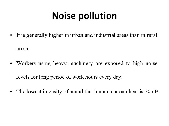 Noise pollution • It is generally higher in urban and industrial areas than in