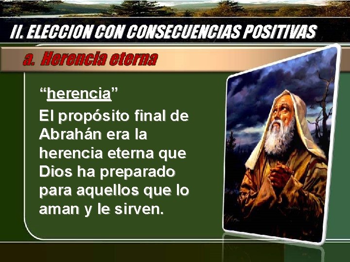 II. ELECCION CONSECUENCIAS POSITIVAS “herencia” El propósito final de Abrahán era la herencia eterna