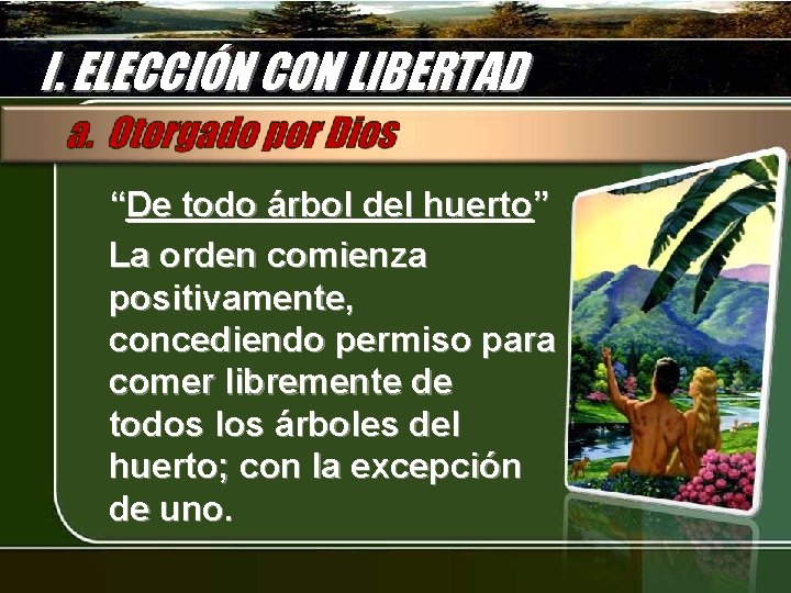 I. ELECCIÓN CON LIBERTAD “De todo árbol del huerto” La orden comienza positivamente, concediendo