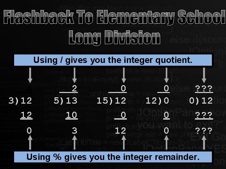 Flashback To Elementary School Long Division Using / gives you the integer quotient. 4 Flashback To Elementary School Long Division Using / gives you the integer quotient. 4