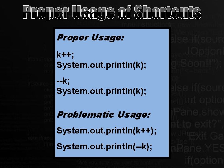 Proper Usage of Shortcuts Proper Usage: k++; System. out. println(k); --k; System. out. println(k); Proper Usage of Shortcuts Proper Usage: k++; System. out. println(k); --k; System. out. println(k);