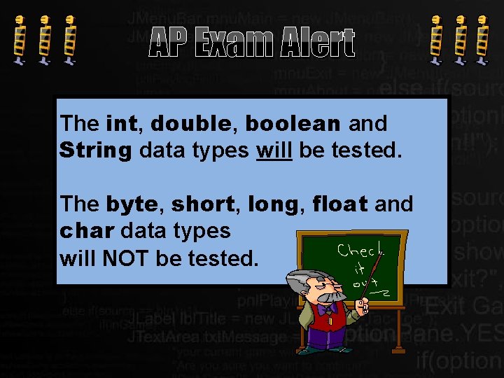 AP Exam Alert The int, double, boolean and String data types will be tested. AP Exam Alert The int, double, boolean and String data types will be tested.