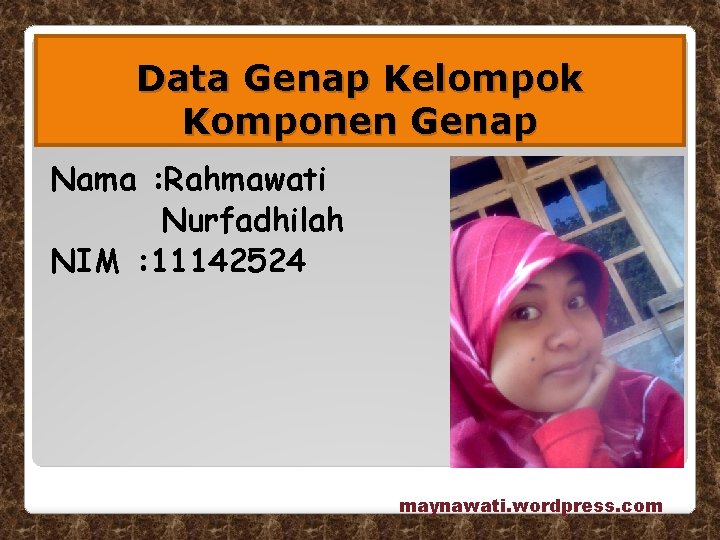 Data Genap Kelompok Komponen Genap Nama : Rahmawati Nurfadhilah NIM : 11142524 maynawati. wordpress.