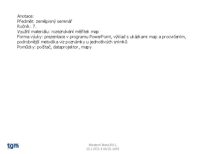 Anotace: Předmět: zeměpisný seminář Ročník: 7. Využití materiálu: rozeznávání měřítek map Forma výuky: prezentace