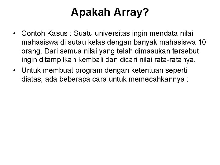 Apakah Array? • Contoh Kasus : Suatu universitas ingin mendata nilai mahasiswa di sutau