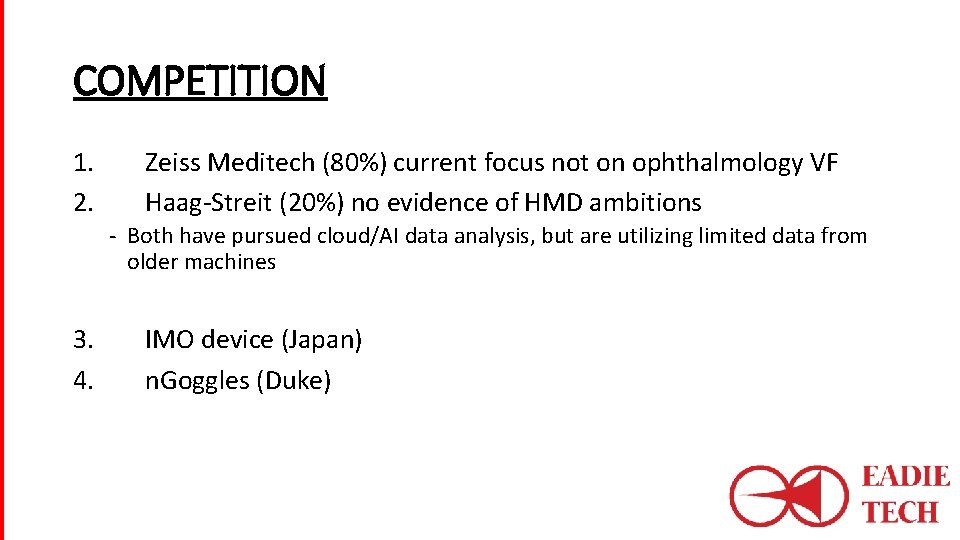 COMPETITION 1. 2. Zeiss Meditech (80%) current focus not on ophthalmology VF Haag-Streit (20%)