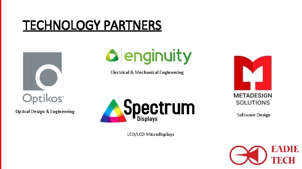 TECHNOLOGY PARTNERS Electrical & Mechanical Engineering Optical Design & Engineering Software Design LED/LCD Microdisplays