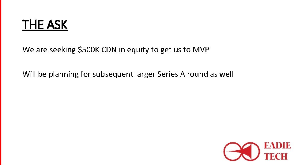 THE ASK We are seeking $500 K CDN in equity to get us to