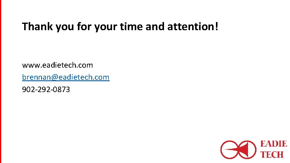 Thank you for your time and attention! www. eadietech. com brennan@eadietech. com 902 -292