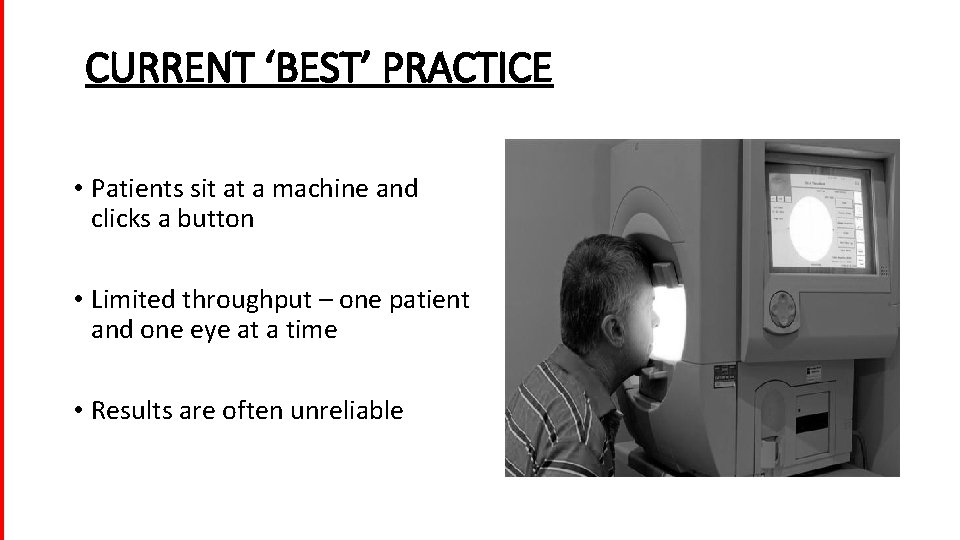 CURRENT ‘BEST’ PRACTICE • Patients sit at a machine and clicks a button •