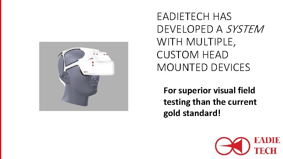 EADIETECH HAS DEVELOPED A SYSTEM WITH MULTIPLE, CUSTOM HEAD MOUNTED DEVICES For superior visual