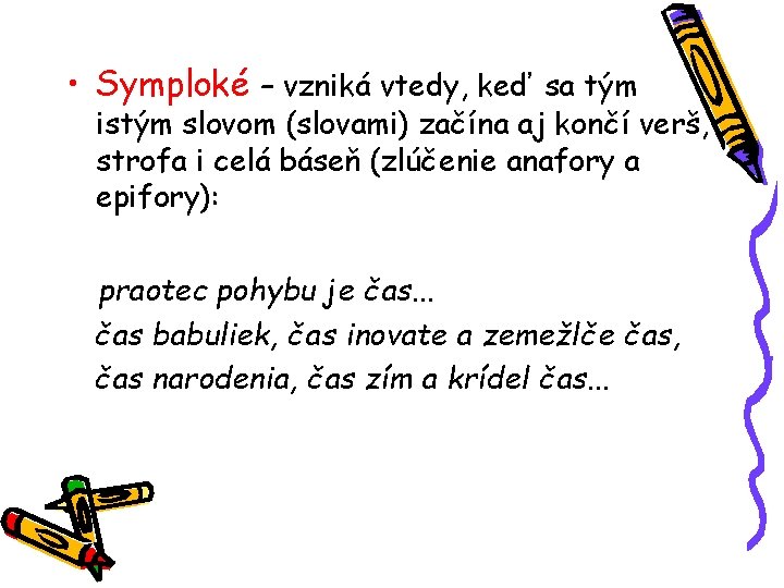  • Symploké – vzniká vtedy, keď sa tým istým slovom (slovami) začína aj