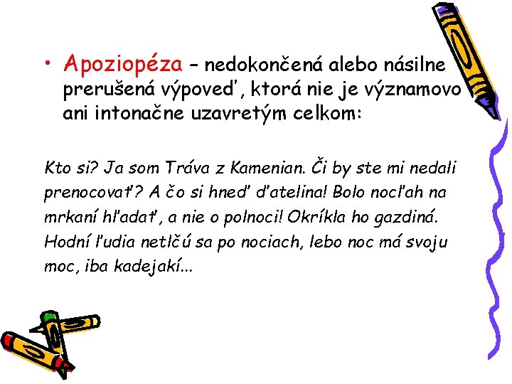  • Apoziopéza – nedokončená alebo násilne prerušená výpoveď, ktorá nie je významovo ani