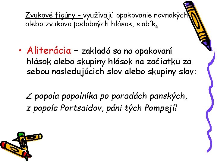 Zvukové figúry – využívajú opakovanie rovnakých alebo zvukovo podobných hlások, slabík. • Aliterácia –