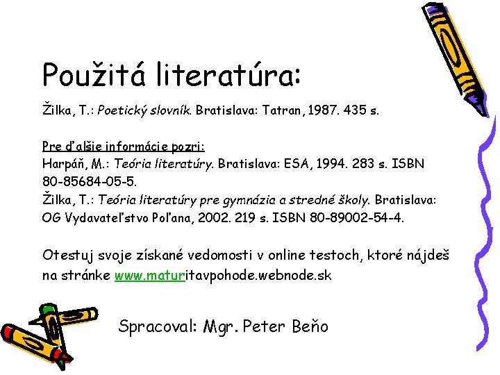 Použitá literatúra: Žilka, T. : Poetický slovník. Bratislava: Tatran, 1987. 435 s. Pre ďalšie