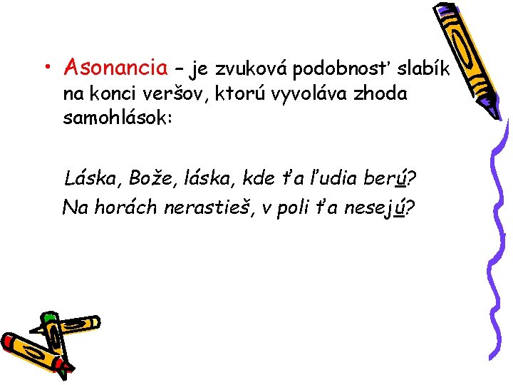  • Asonancia – je zvuková podobnosť slabík na konci veršov, ktorú vyvoláva zhoda