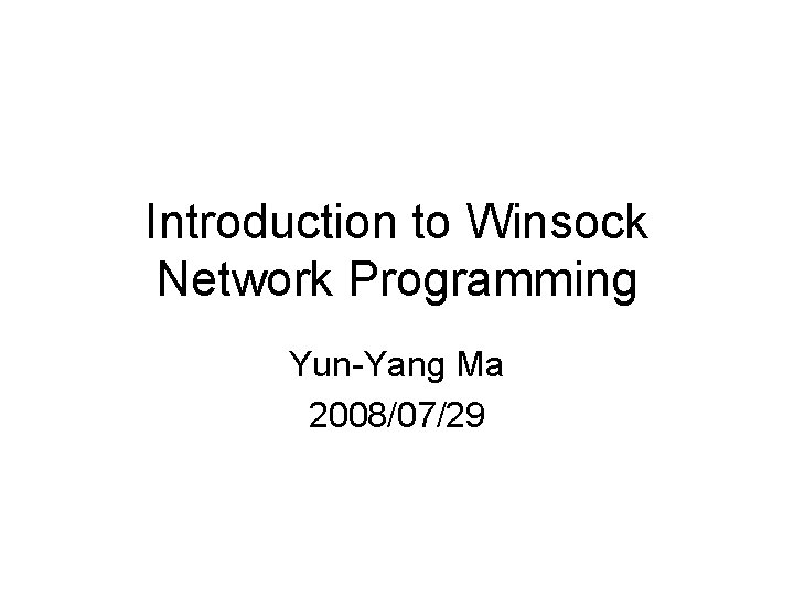 Introduction to Winsock Network Programming Yun-Yang Ma 2008/07/29 