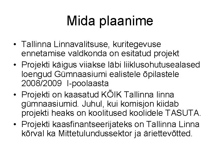 Mida plaanime • Tallinna Linnavalitsuse, kuritegevuse ennetamise valdkonda on esitatud projekt • Projekti käigus
