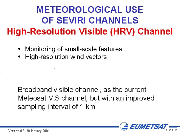 METEOROLOGICAL USE OF SEVIRI CHANNELS High-Resolution Visible (HRV) Channel Monitoring of small-scale features High-resolution