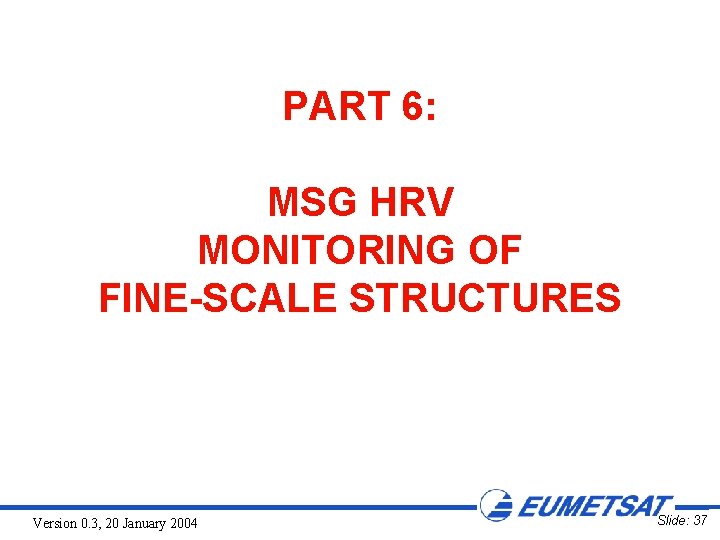 PART 6: MSG HRV MONITORING OF FINE-SCALE STRUCTURES Version 0. 3, 20 January 2004