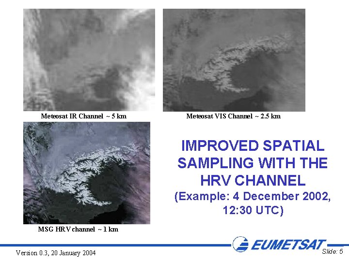 Meteosat IR Channel ~ 5 km Meteosat VIS Channel ~ 2. 5 km IMPROVED