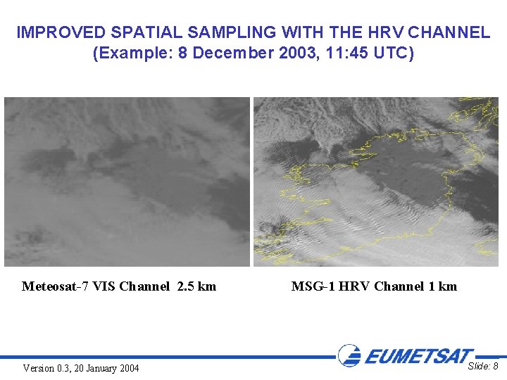 IMPROVED SPATIAL SAMPLING WITH THE HRV CHANNEL (Example: 8 December 2003, 11: 45 UTC)