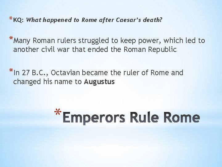 * KQ: What happened to Rome after Caesar’s death? *Many Roman rulers struggled to * KQ: What happened to Rome after Caesar’s death? *Many Roman rulers struggled to