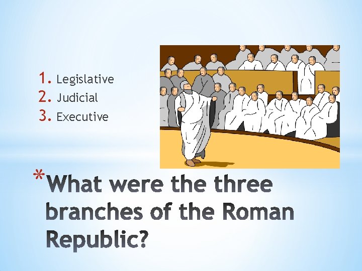 1. Legislative 2. Judicial 3. Executive * 1. Legislative 2. Judicial 3. Executive *