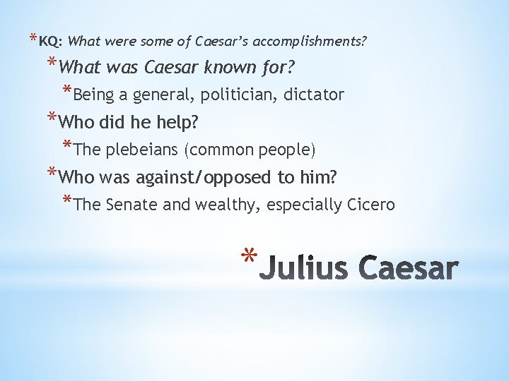 * KQ: What were some of Caesar’s accomplishments? *What was Caesar known for? *Being * KQ: What were some of Caesar’s accomplishments? *What was Caesar known for? *Being