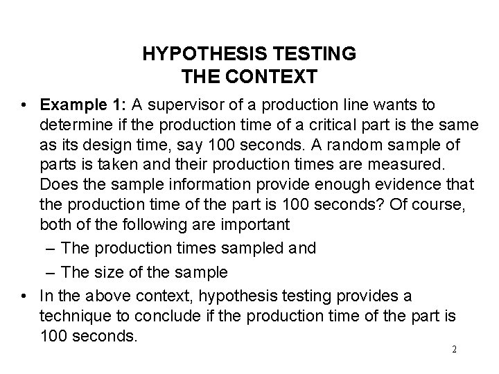 HYPOTHESIS TESTING THE CONTEXT • Example 1: A supervisor of a production line wants