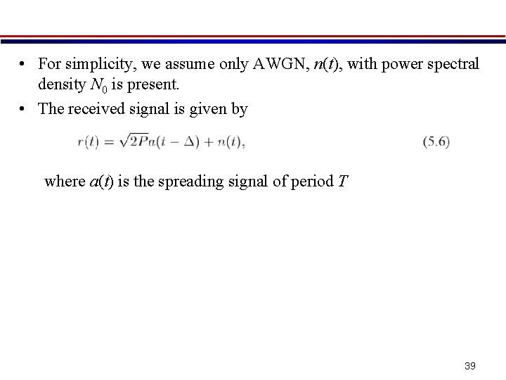 • For simplicity, we assume only AWGN, n(t), with power spectral density N