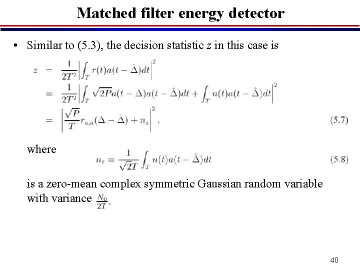 Matched filter energy detector • Similar to (5. 3), the decision statistic z in