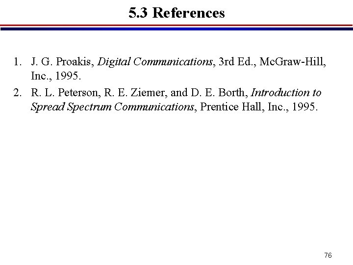 5. 3 References 1. J. G. Proakis, Digital Communications, 3 rd Ed. , Mc.