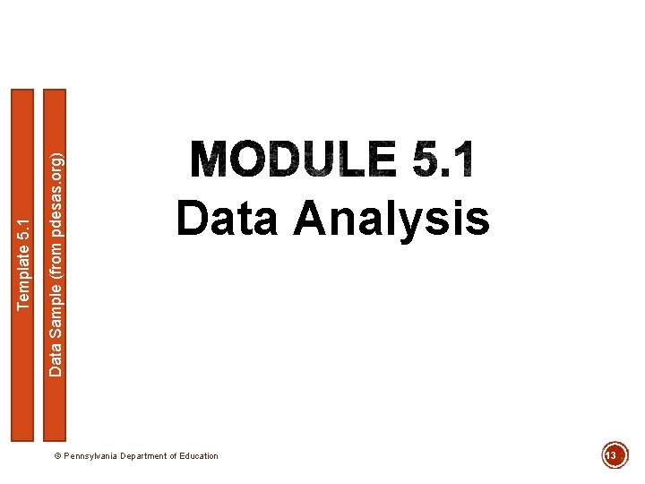 Data Sample (from pdesas. org) Template 5. 1 Data Analysis © Pennsylvania Department of