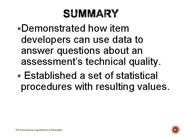 §Demonstrated how item developers can use data to answer questions about an assessment’s technical