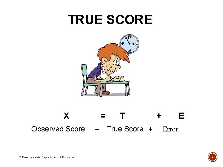 TRUE SCORE X Observed Score © Pennsylvania Department of Education = = T True