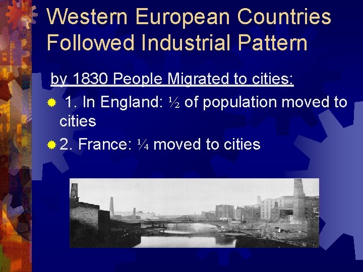 Western European Countries Followed Industrial Pattern by 1830 People Migrated to cities: ® 1.