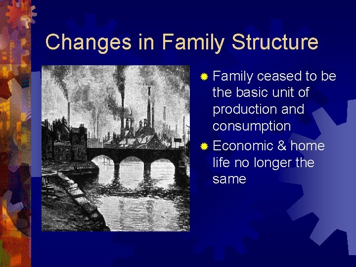 Changes in Family Structure ® Family ceased to be the basic unit of production