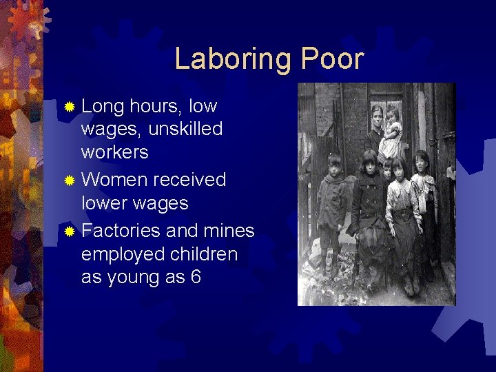Laboring Poor ® Long hours, low wages, unskilled workers ® Women received lower wages