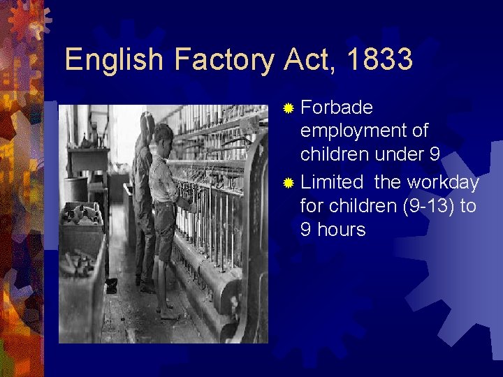 English Factory Act, 1833 ® Forbade employment of children under 9 ® Limited the