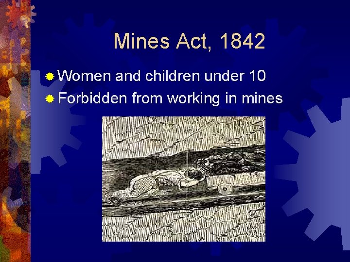 Mines Act, 1842 ® Women and children under 10 ® Forbidden from working in