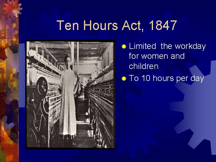 Ten Hours Act, 1847 ® Limited the workday for women and children ® To