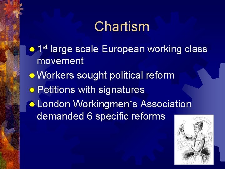 Chartism ® 1 st large scale European working class movement ® Workers sought political