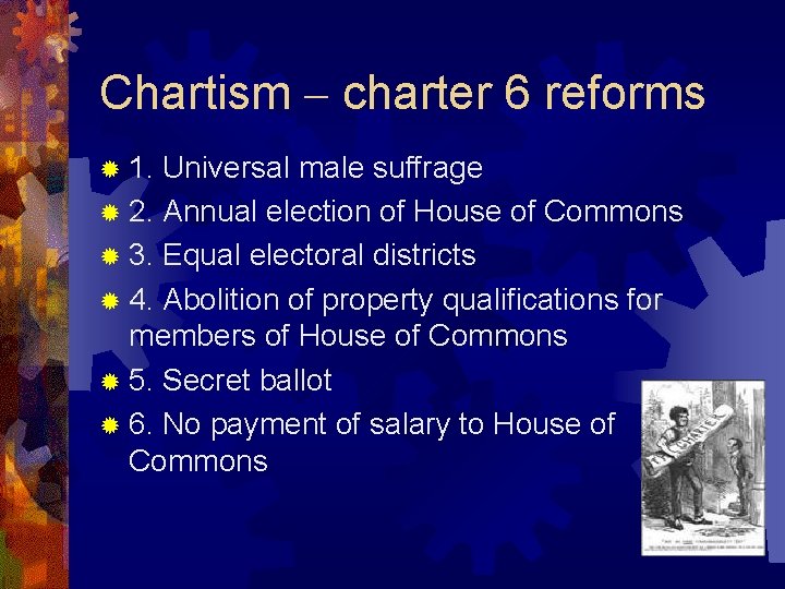 Chartism – charter 6 reforms ® 1. Universal male suffrage ® 2. Annual election