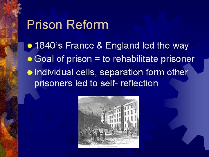 Prison Reform ® 1840’s France & England led the way ® Goal of prison