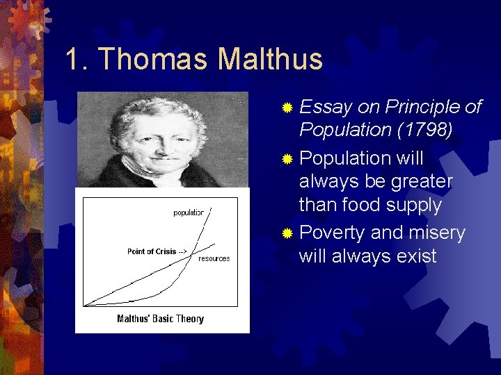 1. Thomas Malthus ® Essay on Principle of Population (1798) ® Population will always