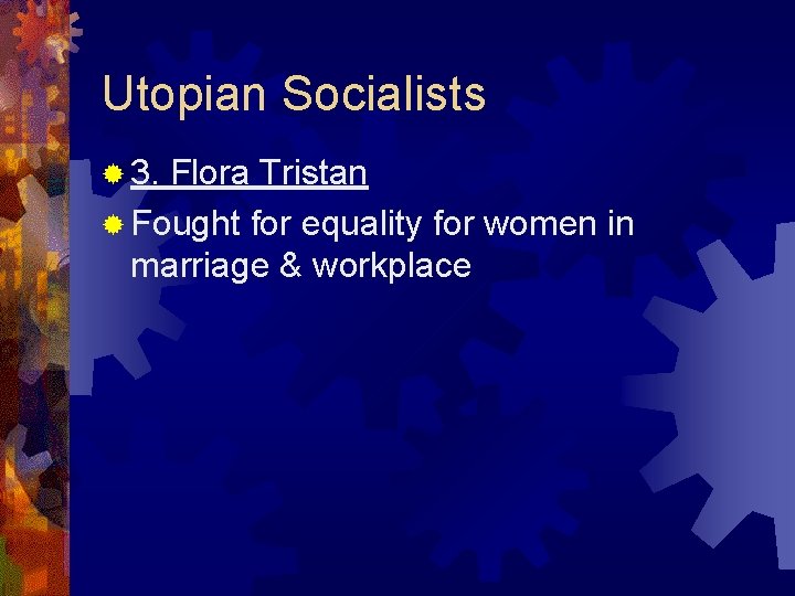 Utopian Socialists ® 3. Flora Tristan ® Fought for equality for women in marriage